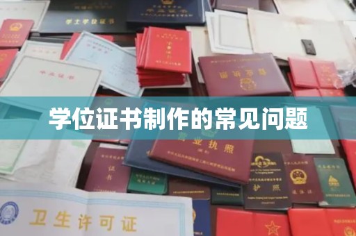 寿光学位证书制作的常见问题