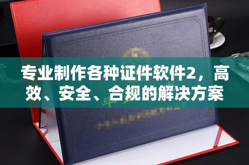 寿光专业制作各种证件软件2，高效、安全、合规的解决方案