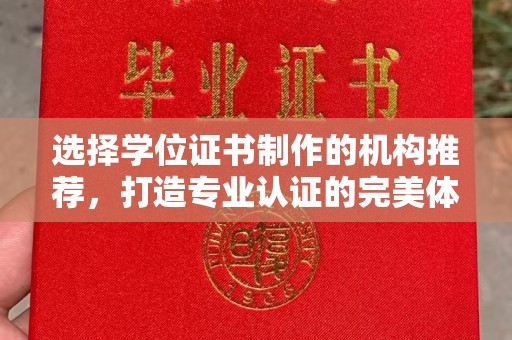 寿光选择学位证书制作的机构推荐，打造专业认证的完美体验