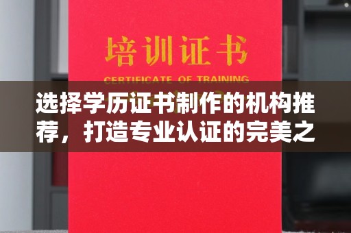 寿光选择学历证书制作的机构推荐，打造专业认证的完美之选