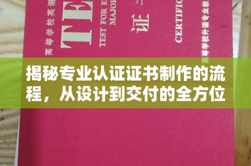 寿光揭秘专业认证证书制作的流程，从设计到交付的全方位指南
