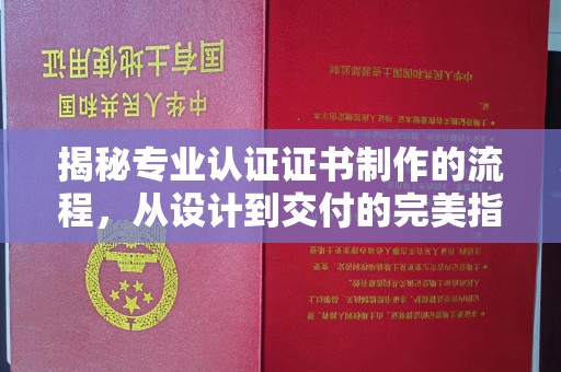 寿光揭秘专业认证证书制作的流程，从设计到交付的完美指南
