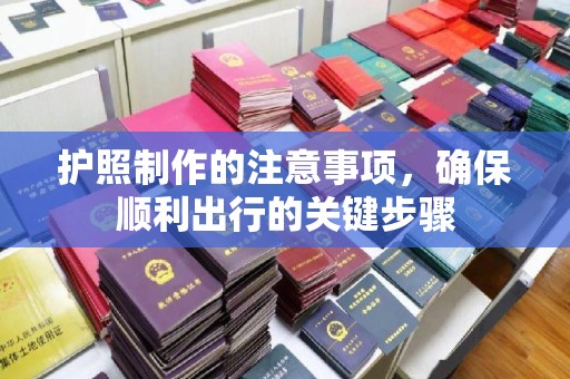 寿光护照制作的注意事项，确保顺利出行的关键步骤