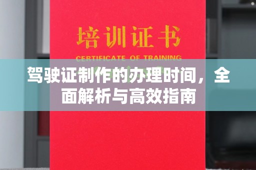 寿光驾驶证制作的办理时间，全面解析与高效指南