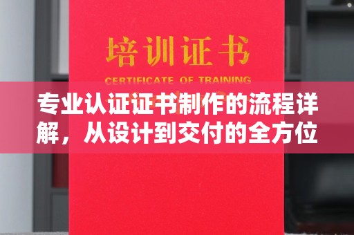 寿光专业认证证书制作的流程详解，从设计到交付的全方位指南