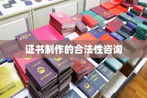 寿光证书制作的合法性咨询