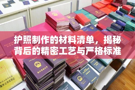 寿光护照制作的材料清单，揭秘背后的精密工艺与严格标准