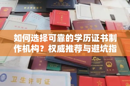 寿光如何选择可靠的学历证书制作机构？权威推荐与避坑指南