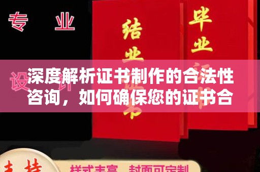 寿光深度解析证书制作的合法性咨询，如何确保您的证书合规有效