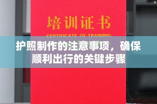 寿光护照制作的注意事项，确保顺利出行的关键步骤
