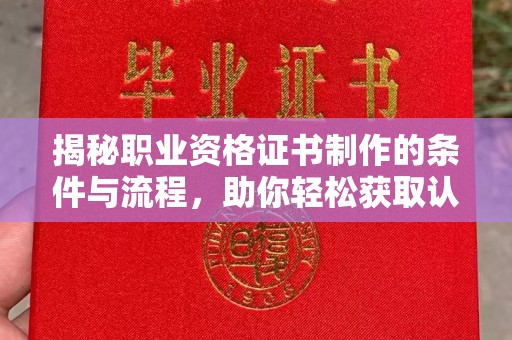 寿光揭秘职业资格证书制作的条件与流程，助你轻松获取认证