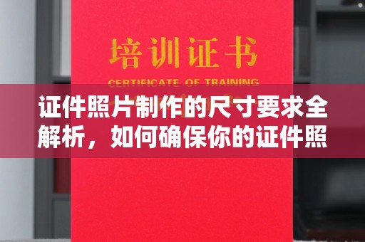 寿光证件照片制作的尺寸要求全解析，如何确保你的证件照符合标准