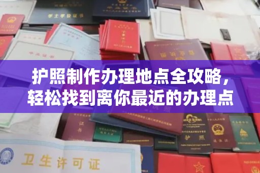 寿光护照制作办理地点全攻略，轻松找到离你最近的办理点