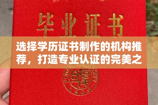 寿光选择学历证书制作的机构推荐，打造专业认证的完美之选