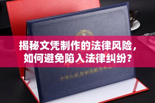 寿光揭秘文凭制作的法律风险，如何避免陷入法律纠纷？